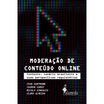 Moderação De Conteúdo Online: Contexto, Cenário Brasileiro E Suas Perspectivas Regulatórias