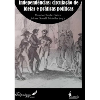 Independências: Circulação De Ideias E Práticas Políticas