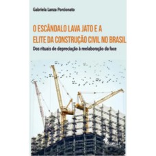 O Escândalo Lava Jato E A Elite Da Construção Civil No Brasil: Dos Rituais De Depreciação à Reelaboração Da Face