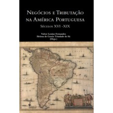 Negócios E Tributação Na América Portuguesa: Séculos Xvi - Xix