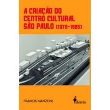 A Criação Do Centro Cultural São Paulo (1975 - 1985)