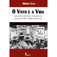 O Voto E A Vida: Democracia, Populismo E Comunismo Nas Eleições De 1954 E 1962 Em São Paulo