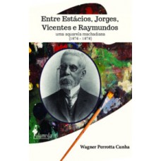 Entre Estácios, Jorges, Vicentes E Raymundos: Uma Aquarela Machadiana (1876 - 1878)