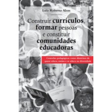 Construir Currículos, Formar Pessoas E Constituir Comunidades Educadoras: Conexões Pedagógicas Como Diretrizes De Quem Educa, Ensina E Se Educa Na Diversidade