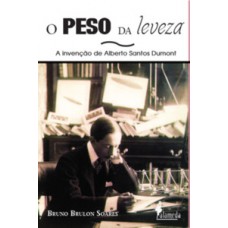 O Peso Da Leveza: A Invenção De Alberto Santos Dumont