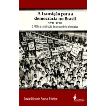 A Transição Para A Democracia No Brasil (1943 - 1946): O Pcb E A Construção De Um Caminho Alternativo