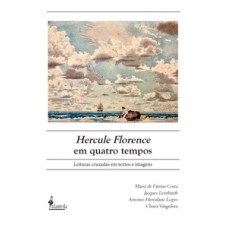 Hercule Florence Em Quatro Tempos: Leituras Cruzadas Em Textos E Imagens