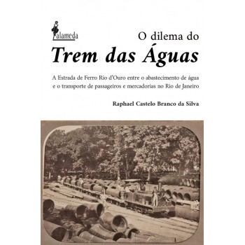 O Dilema Do Trem Das águas: A Estrada De Ferro Rio D’ouro Entre O Abastecimento De água E O Transporte De Passageiros E Mercadorias No Rio De Janeiro, 1875 -1906