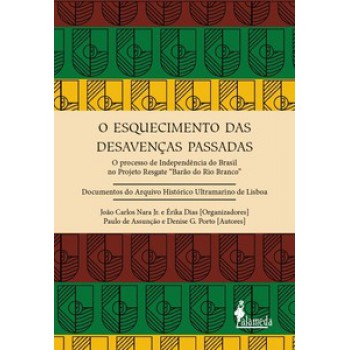 O Esquecimento Das Desavenças Passadas: O Processo De Independência Do Brasil No Projeto Resgate ?barão Do Rio Branco”