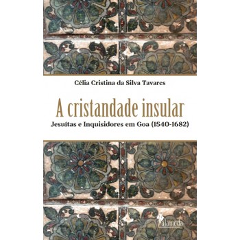 A Cristandade Insular: Jesuítas E Inquisidores Em Goa (1540-1682)
