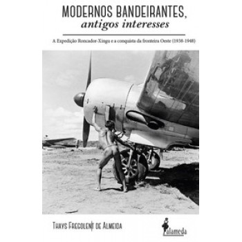 Modernos Bandeirantes: A Expedição Roncador-xingu E A Conquista Da Fronteira Oeste (1938-1948)