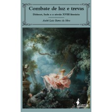 Combate De Luz E Trevas: Diderot, Sade E O Século Xviii Literário