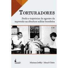 Torturadores: Peris E Trajet-rias De Agentes Da Repressão Na Ditadura Militar Brasileira