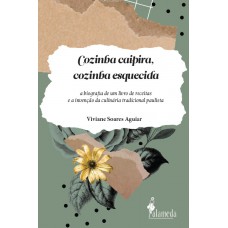 Cozinha Caipira, Cozinha Esquecida: A Biograia De Um Livro De Receitas E A Invenção Da Culinária Tradicional Paulista