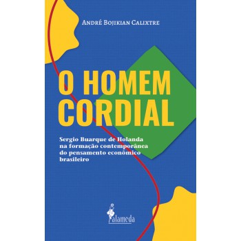O Homem Cordial: Sergio Buarque De Holanda Na Ormação Contemporânea Do Pensamento Econ-mico Brasileiro