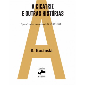 A Cicatriz E Outras Hist-rias: (quase) Todos Os Contos De B. Kucinski