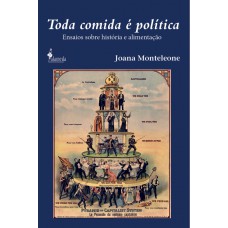 Toda Comida é Política: Ensaios Sobre Hist-ria E Alimentação
