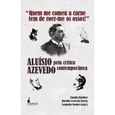 ?quem Me Comeu A Carne Tem De Roer-me Os Ossos!”: Aluísio Azevedo Pela Crítica Contemporânea