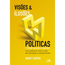 Visões E Ilusões Políticas - 2ª Ed. Ampliada E Atualizada