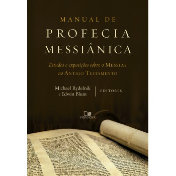 Manual De Proecia Messiânica: Estudos E Exposições Sobre O Messias No Antigo Testamento