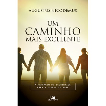 Um Caminho Mais Excelente: A Mensagem De 1coríntios Para A Igreja De Hoje