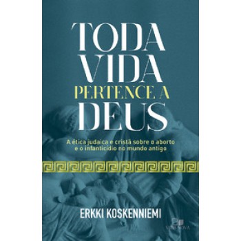 Toda Vida Pertence A Deus: A ética Judaica E Cristã Sobre O Aborto E O Infanticídio No Mundo Antigo