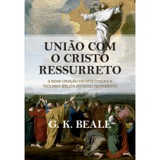 União Com O Cristo Ressurreto: A Nova Criação Escatol-gica E A Teologia Bíblica Do Novo Testamento União Com O Cristo Ressurreto: A Nova Criação Escatol-gica E A Teologia Bíblica Do Novo Testamento