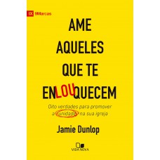 Ame Aqueles Que Te Enlouquecem: Oito Verdades Para Promover A Unidade Na Sua Igreja