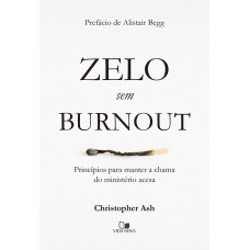 Zelo Sem Burnout: Princípios Para Manter A Chama Do Ministério Acesa