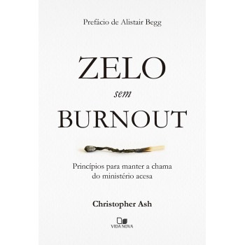 Zelo Sem Burnout: Princípios Para Manter A Chama Do Ministério Acesa