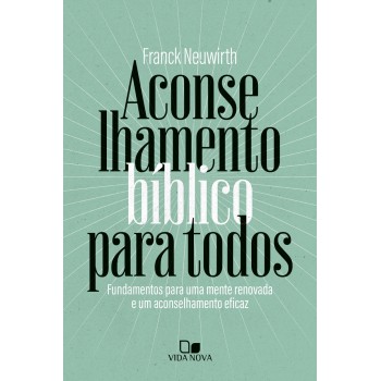 Aconselhamento Bíblico Para Todos: Undamentos Para Uma Mente Renovada E Um Aconselhamento Eicaz