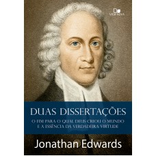 Duas Dissertações: O Im Para O Qual Deus Criou O Mundo E A Essência Da Verdadeira Virtude