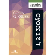 1, 2 E 3 João: Comentário Exegético 1, 2 E 3 João: Comentário Exegético