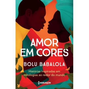 Amor Em Cores: Histórias Inspiradas Em Mitologias Ao Redor Do Mundo