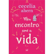 Meu Encontro Com A Vida - A Nova Edição Da Surpreendente E Emocionante História Da Mesma Autora De ?p.s. Eu Te Amo”