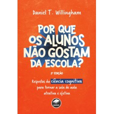 Por Que Os Alunos Não Gostam Da Escola?: Respostas Da Ciência Cognitiva Para Tornar A Sala De Aula Mais Atrativa E Efetiva