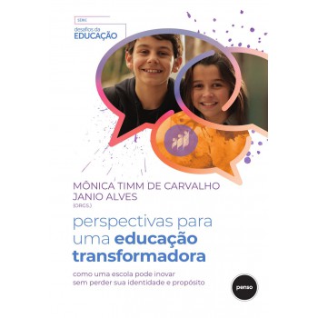 Perspectivas Para Uma Educação Transformadora: Como Uma Escola Pode Inovar Sem Perder Sua Identidade E Propósito