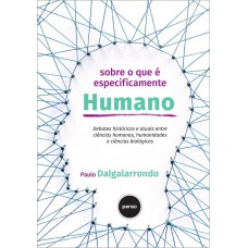 Sobre O Que é Especificamente Humano: Debates Históricos E Atuais Entre Ciências Humanas, Humanidades E Ciências Biológicas