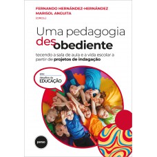 Uma Pedagogia Desobediente: Tecendo A Sala De Aula E A Vida Escolar A Partir De Projetos De Indagação