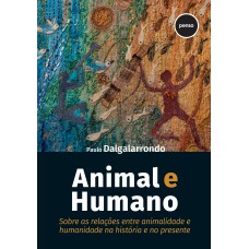 Animal E Humano: Sobre As Relações Entre Animalidade E Humanidade Na História E No Presente