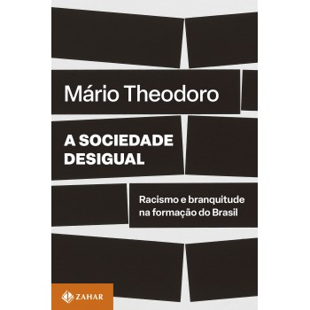 A Sociedade Desigual: Racismo E Branquitude Na Formação Do Brasil