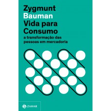 Vida Para Consumo (nova Edição): A Transformação Das Pessoas Em Mercadoria