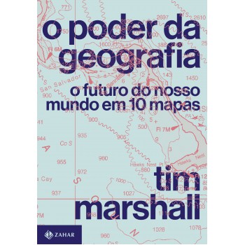 O Poder Da Geografia: O Futuro Do Nosso Mundo Em 10 Mapas