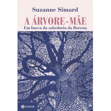 A árvore-mãe: Em busca da sabedoria da floresta