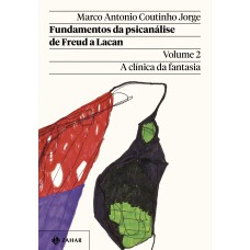 Fundamentos da psicanálise de Freud a Lacan – Vol. 2 (Nova edição): A clínica da fantasia