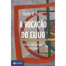 A Vocação Do Exílio (nova Edição): Reud, Psicanálise E Judeidade