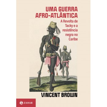 Uma Guerra Afro-atlântica: A Revolta De Tacky E A Resistência Negra No Caribe