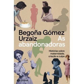 As Abandonadoras: Histórias Sobre Maternidade, Criação E Culpa