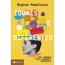 Iguais E Diferentes: Uma Jornada Pela Economia Feminista