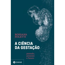 A Ciência Da Gestação: Passado, Presente E Futuro